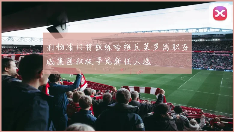 利物浦门将教练哈维瓦莱罗离职芬威集团积极寻觅新任人选