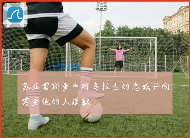 苏亚雷斯重申对乌拉圭的忠诚并向需要他的人道歉