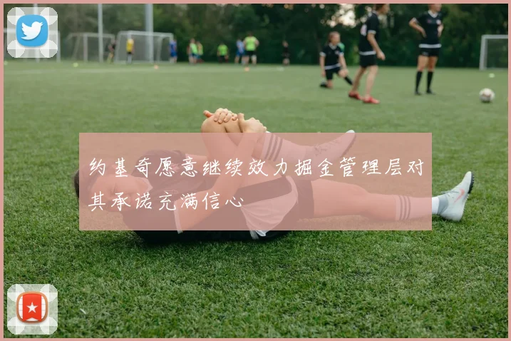 约基奇愿意继续效力掘金管理层对其承诺充满信心